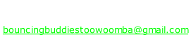 Ring us on 0416 030 763  or email us at bouncingbuddiestoowoomba@gmail.com
